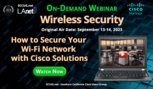 SCCUG.net September 13th/14th, 2023 Free On-Demand Webinar: How to Secure Your Wi-Fi Network